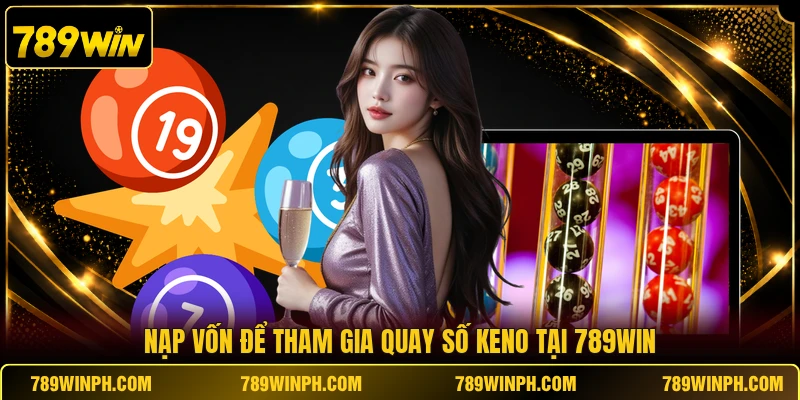 Nạp vốn để tham gia quay số Keno tại 789WIN