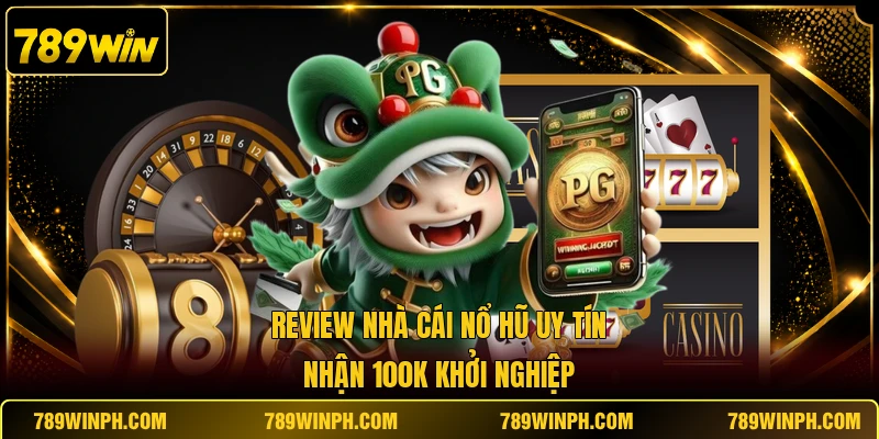 Review Nhà Cái Nổ Hũ Uy Tín | Nhận 100k Khởi Nghiệp