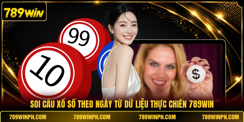 Soi Cầu Xổ Số Theo Ngày Từ Dữ Liệu Thực Chiến 789WIN