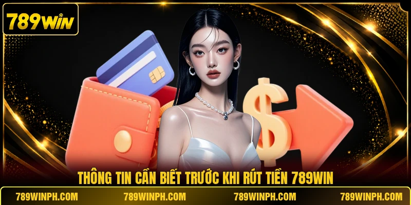 Thông tin cần biết trước khi rút tiền 789WIN