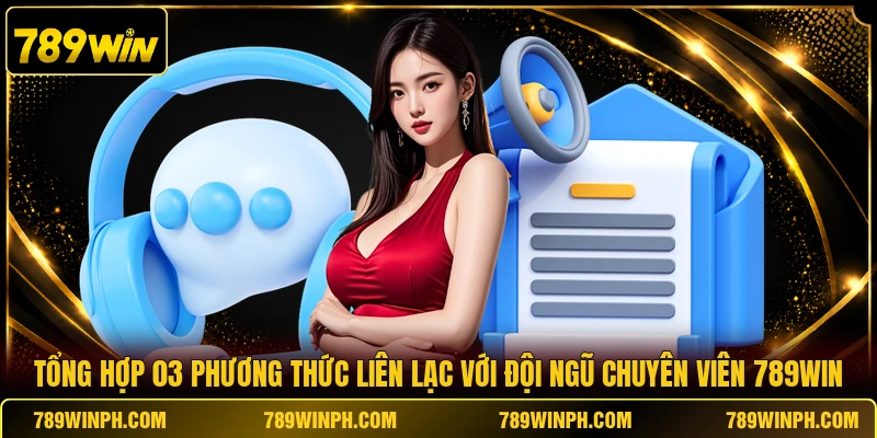 Tổng hợp 03 phương thức liên lạc với đội ngũ chuyên viên 789WIN